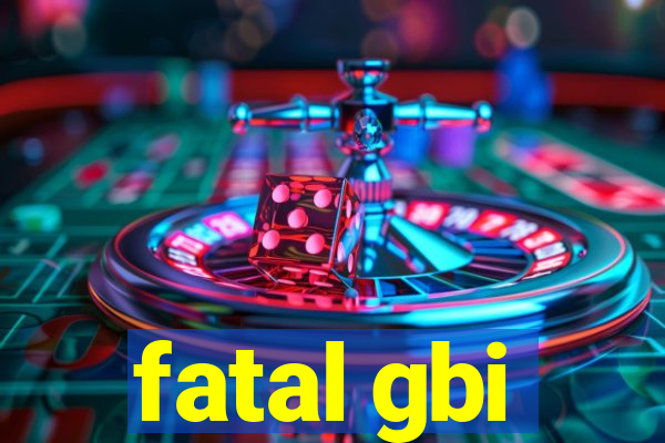 fatal gbi